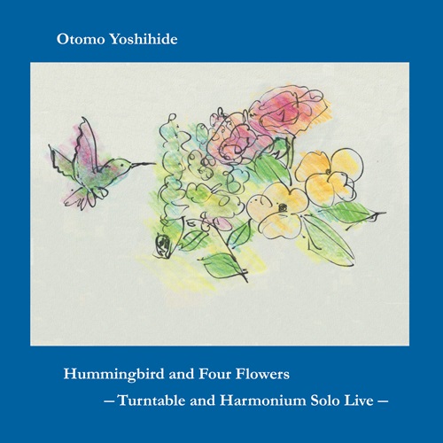 YOSHIHIDE OTOMO / 大友良英 / Hummingbird and Four Flowers --Turntable and Harmonium Solo Live--