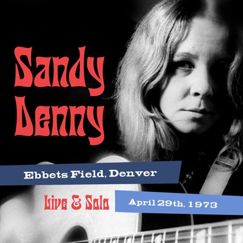 SANDY DENNY / サンディ・デニー / SOLO LIVE AT EBBET'S FIELD, DENVER APRIL 29TH 1973 / ソロ・ライブ・アット・エベッツ・フィールド、デンヴァー 1973年4月29日