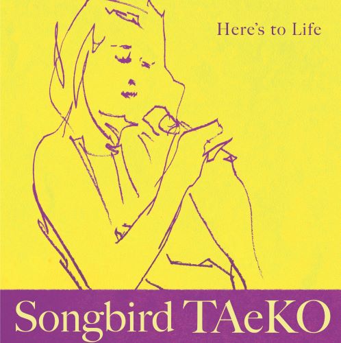 Songbird TAeKO(TAEKO FUKAO) / Songbird TAeKO(深尾多恵子) / Here's To Life