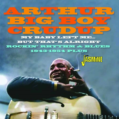 ARTHUR BIG BOY CRUDUP / アーサー・ビッグ・ボーイ・クルーダップ / MY BABY LEFT ME... BUT THAT'S ALRIGHT – ROCKIN'RHYTHM & BLUES 1943-1954 PLUS (CD-R)