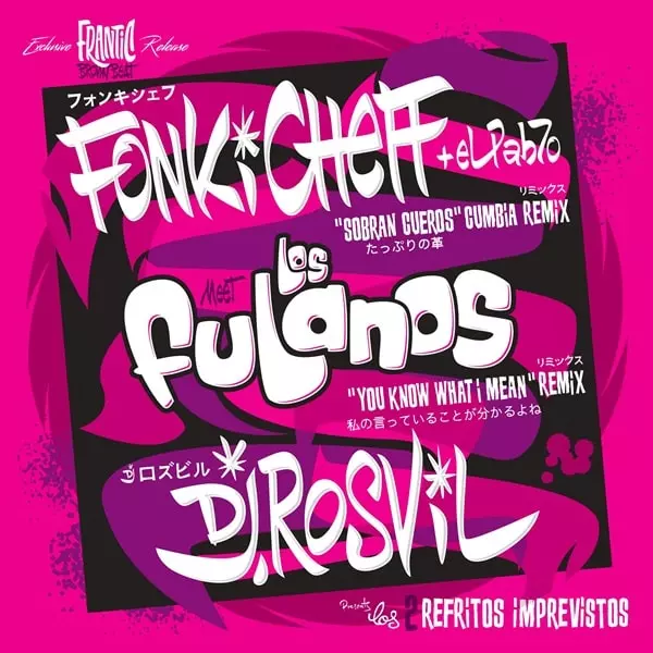 LOS FULANOS & FONKI CHEFF + ELPAB7O & DJ ROSVIL / ロス・フラノス & フォンキ・シェフ + エルパブロ & DJロズビル / ソブラン・クエロス / ユー・ノウ・ワット・アイ・ミーン