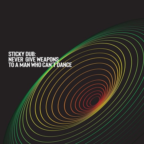 STICKY DUB / NEVER GIVE WEAPONS TO A MAN WHO CAN'T DANCE