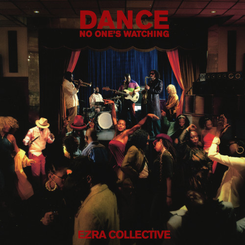 EZRA COLLECTIVE / エズラ・コレクティヴ / DANCE, NO ONE'S WATCHING / ダンス、ノー・ワンズ・ウォッチング
