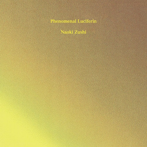 NAOKI ZUSHI / 頭士奈生樹 / Phenomenal Luciferin / 現象化する発光素(CD)