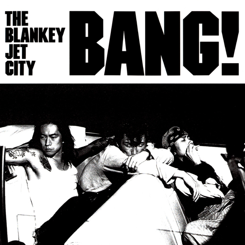 BLANKEY JET CITY / ブランキー・ジェット・シティ / BANG!