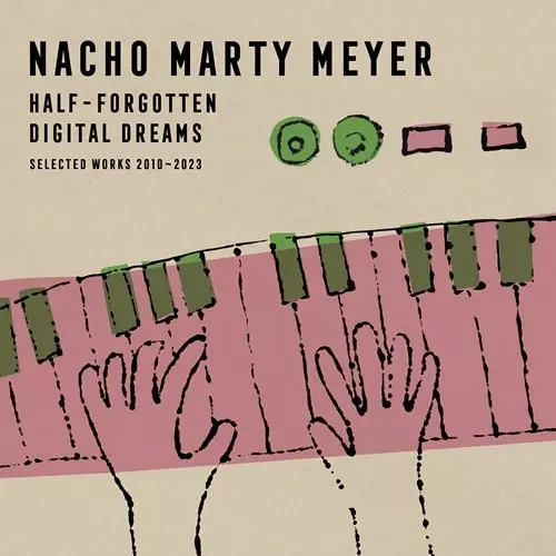 NACHO MARTY MEYER / HALF-FORGOTTEN DIGITAL DREAMS (SELECTED WORKS 2010 - 2023)