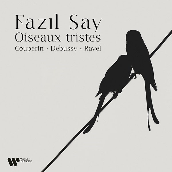 FAZIL SAY / ファジル・サイ / COUPERIN / DEBUSSY / RAVEL:PIANO WORKS - OISEAUX TRISTES
