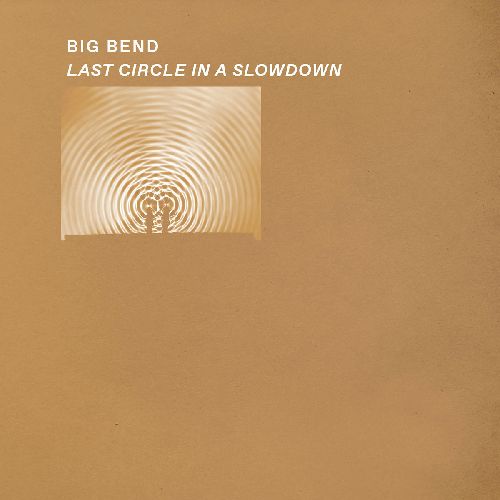 BIG BEND / ビッグ・ベンド / LAST CIRCLE IN A SLOWDOWN