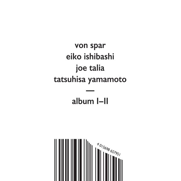 VON SPAR / EIKO ISHIBASHI / JOE TALIA / TATSUHISA / フォン・スパール / 石橋英子 / ジョー・タリア / 山本達久 / ALBUM I // ALBUM II