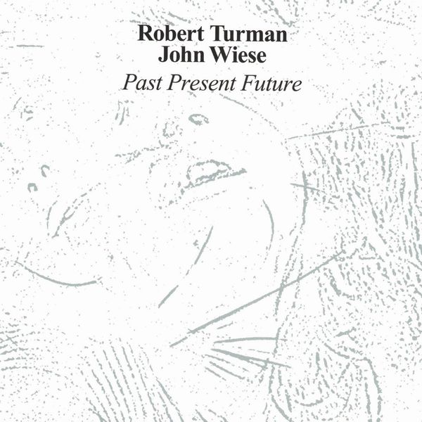 ROBERT TURMAN / JOHN WIESE / PAST PRESENT FUTURE