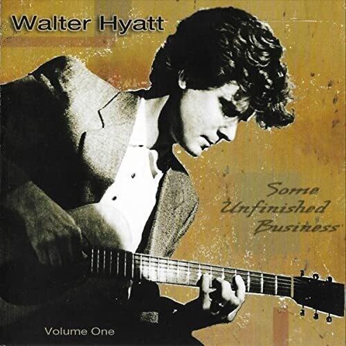 WALTER HYATT / SOME UNFINISHED BUSINESS VOL.1