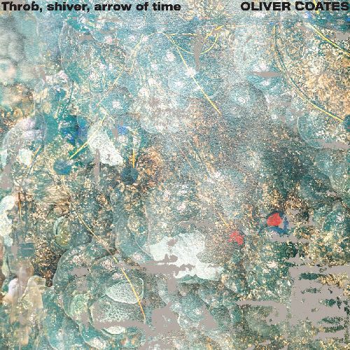 OLIVER COATES / オリヴァー・コーツ / THROB, SHIVER, ARROW OF TIME