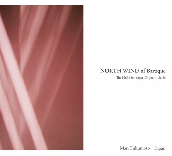 MARI FUKUMOTO / 福本茉莉 / NORTH WIND of Baroque ~シュターデのフス/シュニットガー・オルガン