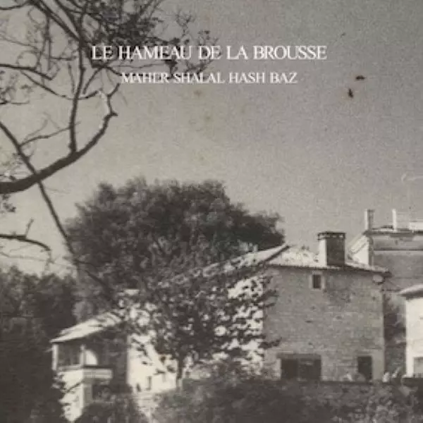 MAHER SHALAL HASH BAZ / マヘル・シャラル・ハシュ・バズ / le hameau de la Brousse