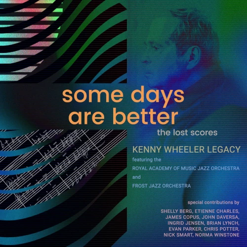 KENNY WHEELER LEGACY / THE ROYAL ACADEMY OF MUSIC JAZZ ORCHESTRA / FROST JAZZ ORCHESTRA / Some Days Are Better: The Lost Scores(DELUXE EDITION)