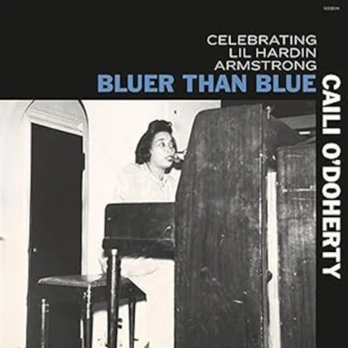 CAILI O'DOHERTY / Bluer Than Blue: Celebrating Lil Hardin Armstrong 
