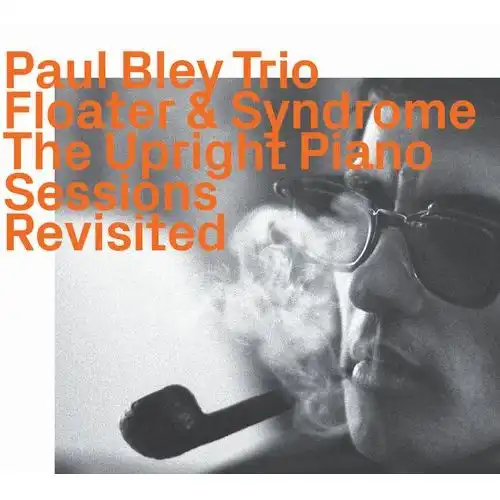 PAUL BLEY / ポール・ブレイ / Floater & Syndrome - The Upright Piano Sessions Revisited