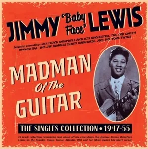 JIMMY "BABY FACE" LEWIS / MADMAN OF THE GUITAR - THE SINGLES COLLECTION 1947-55