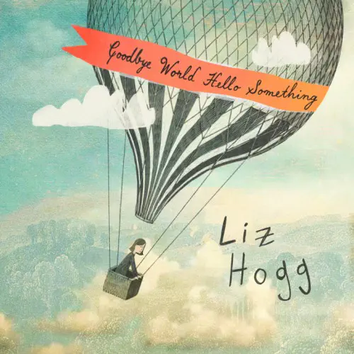 LIZ HOGG / GOODBYE WORLD, HELLO SOMETHING (LP)