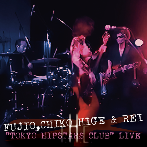 Fujio ChicoHige&Rei / フジオ、チコヒゲ&レイ / “TOKYO HIPSTARS CLUB” LIVE