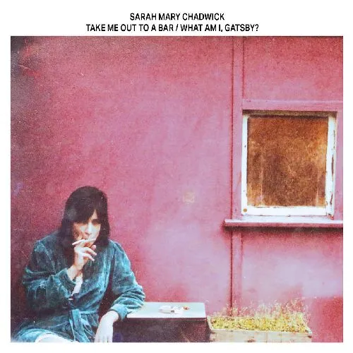 SARAH MARY CHADWICK / TAKE ME OUT TO A BAR / WHAT AM I, GATSBY? (LP)