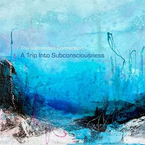 GLASSMOON CONNECTION / A TRIP INTO SUBCONSCIOUSNESS