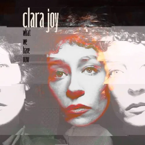 CLARA JOY / WHAT WE HAVE NOW