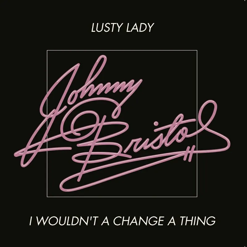 JOHNNY BRISTOL / ジョニー・ブリストル / I WOULDN'T A CHANGE A THING / LUSTY LADY
