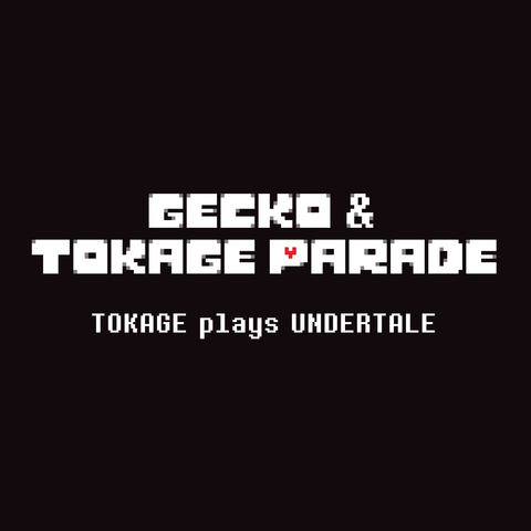 Gecko&Tokage Parade / TOKAGE plays UNDERTALE