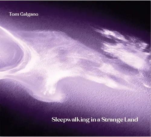 TOM GALGANO / SLEEPWALKING IN A STRANGE LAND