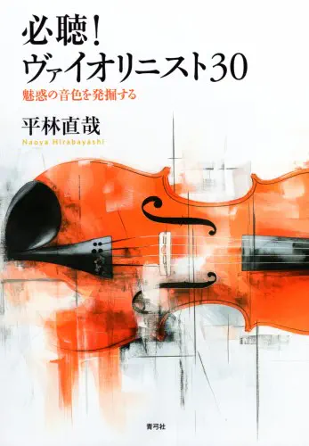 平林直哉&nbsp;/&nbsp;必聴!ヴァイオリニスト30 - 魅惑の音色を発掘する
