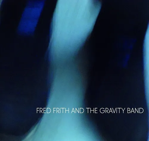 FRED FRITH AND THE GRAVITY BAND/FRED FRITH AND THE GRAVITY BAND