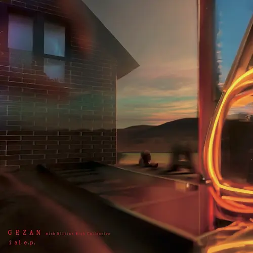 GEZAN with Million Wish Collective / i ai e.p.