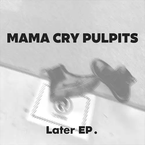 MAMA CRY PULPITS / Later EP.