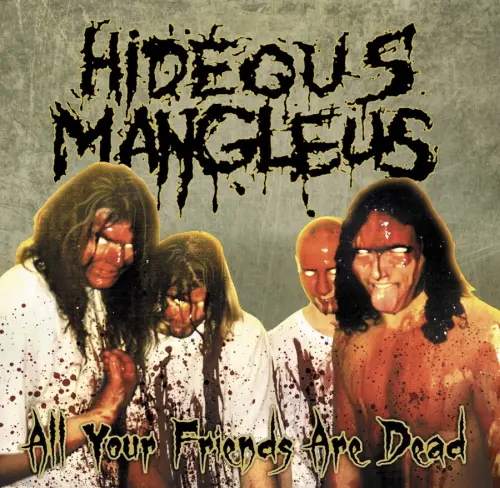 HIDEOUS MANGLEUS / ALL YOUR FRIENDS ARE DEAD