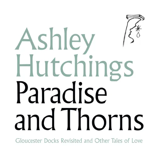 ASHLEY HUTCHINGS / アシュレイ・ハッチングス / PARADISE AND THORNS: GLOUCESTER DOCKS REVISITED AND OTHER TALES OF LOVE: DIGIPAK EDITION