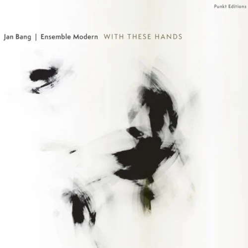 JAN BANG & ENSEMBLE MODERN  / Bang Jan & Ensemble Modern - Punkt Editions With These Hands