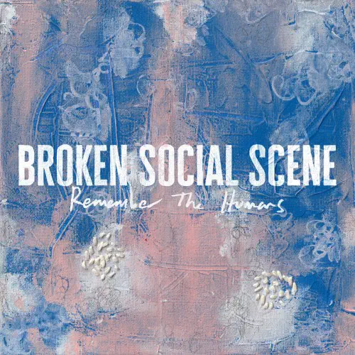 BROKEN SOCIAL SCENE / REMEMBER THE HUMANS