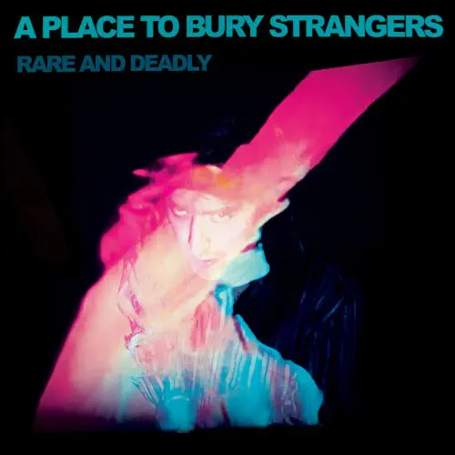 A PLACE TO BURY STRANGERS / RARE AND DEADLY