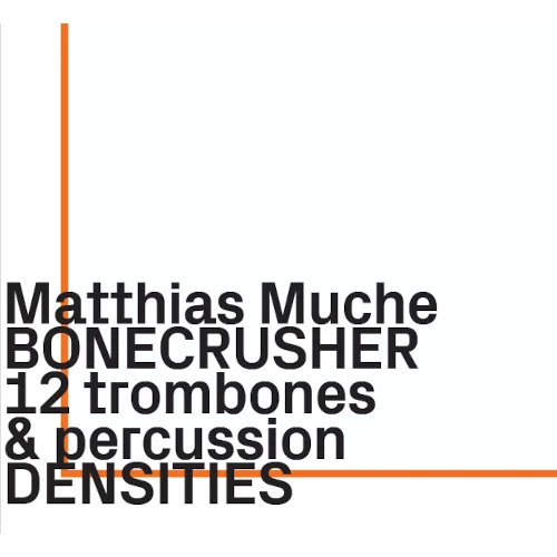 MATTHIAS MUCHE BONECRUSHER 12 TROMBONES & PERCUSSION  / DENSITIES