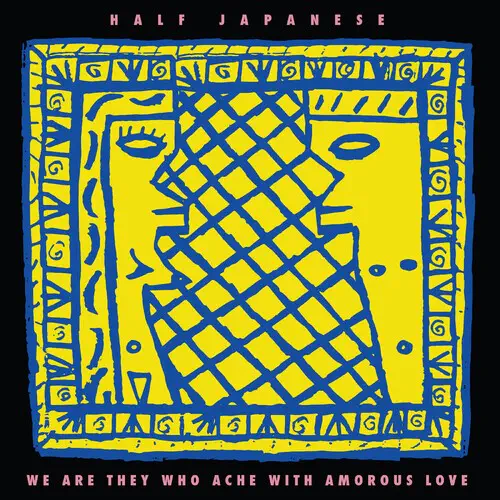 HALF JAPANESE / WE ARE THEY WHO ACHE WITH AMOROUS LOVE (LEMON YELLOW VINYL) 【RECORD STORE DAY 2026.04.18】