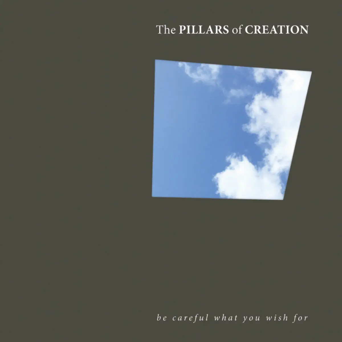 PILLARS OF CREATION / BE CAREFUL WHAT YOU WISH FOR