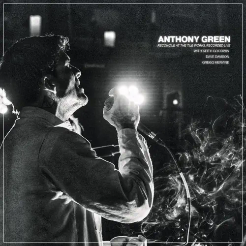 ANTHONY GREEN / RECONCILE AT THE TILE WORKS, RECORDED LIVE