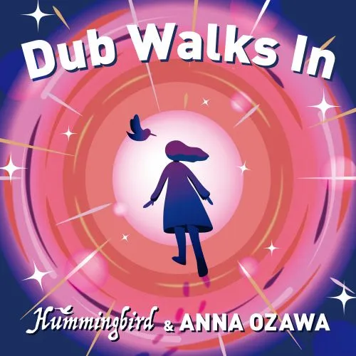 HUMMINGBIRD & ANNA OZAWA / DUB WALKS IN