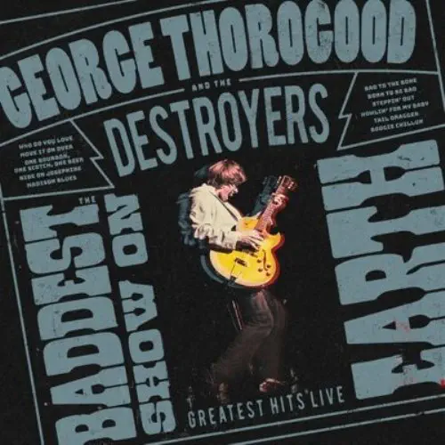 GEORGE THOROGOOD & DESTROYERS / ジョージ・サラグッド & ザ・デストロイヤーズ / THE BADDEST SHOW ON EARTH: GREATEST HITS LIVE (CD)