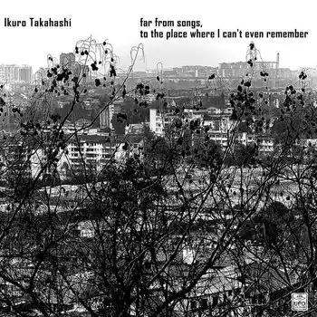 far from songs, to the place where I can't even remember/IKURO