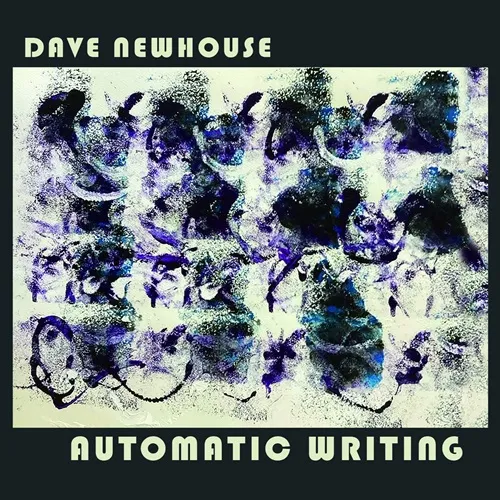 DAVE NEWHOUSE / AUTOMATIC WRITING
