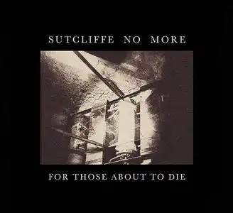 FOR THOSE ABOUT TO DIE (CD)/SUTCLIFFE NO MORE/SUTCLIFFE JUGEND後継