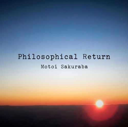 MOTOI SAKURABA / 桜庭統 / PHILOSOPHICAL RETURN / フィロソフィカル・リターン