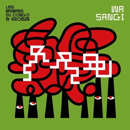LES MAMANS DU CONGO & RROBIN『WA SANGI』アフリカン・ヴォーカルとミニマル・テクノの融合による3rdアルバム!!